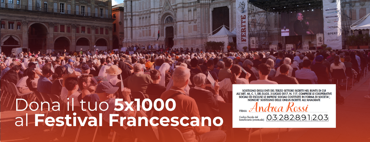 Dona il 5x1000 al Festival Francescano 25 Dona il 5x1000 al Festival Francescano 25